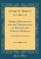 Marble Decoration and the Terminology of British and Foreign Marbles: A Handbook for Students (Classic Reprint) di George H. Blagrove edito da Forgotten Books