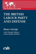 The British Labour Party and Defense di Bruce George, Jonathan Roberts, Timothy Watson edito da Praeger