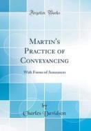 Martin's Practice of Conveyancing: With Forms of Assurances (Classic Reprint) di Charles Davidson edito da Forgotten Books