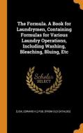 The Formula. A Book For Laundrymen, Containing Formulas For Various Laundry Operations, Including Washing, Bleaching, Bluing, Etc edito da Franklin Classics Trade Press