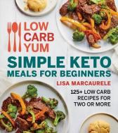 Low Carb Yum Simple Keto Meals for Beginners: 125+ Low Carb Recipes for Two or More di Lisa Marcaurele edito da HOUGHTON MIFFLIN