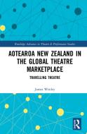 Aotearoa New Zealand In The Global Theatre Marketplace di James Wenley edito da Taylor & Francis Ltd