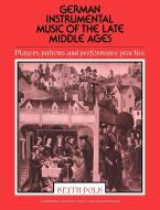 German Instrumental Music of the Late Middle Ages di Keith Polk edito da Cambridge University Press