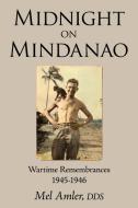 Midnight on Mindanao: Wartime Remembances 1945-1946 di Dds Mel Amler edito da AUTHORHOUSE