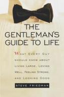 The Gentleman's Guide to Life: What Every Guy Should Know about Living Large, Loving Well, Feeling Strong, and Looking Good di Steve Friedman edito da Three Rivers Press (CA)