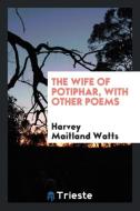 The wife of Potiphar, with other poems di Harvey Maitland Watts edito da Trieste Publishing