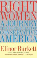 The Right Women: A Journey Through the Heart of Conservative America di Elinor Burkett edito da SCRIBNER BOOKS CO