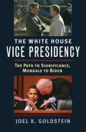 Goldstein, J:  The White House Vice Presidency di Joel Goldstein edito da University Press of Kansas