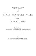 Abstract of Early Kentucky Wills and Inventories. Coopied from Original and Recorded Wills and Inventories di Junie E. King, J. Estelle Stewart King edito da Clearfield