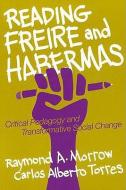 Reading Freire and Habermas: Critical Pedagogy and Transformative Social Change di Raymond Allen Morrow edito da Teachers College Press