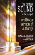 The Certain Sound of the Trumpet: Crafting a Sermon of Authority di Samuel DeWitt Proctor edito da JUDSON PR