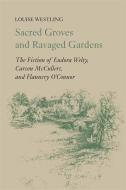 Sacred Groves and Ravaged Gardens: The Fiction of Eudora Welty, Carson McCullers, and Flannery O'Connor di Louise H. Westling edito da UNIV OF GEORGIA PR