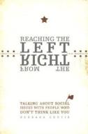 Reaching the Left from the Right: Talking about Social Issues with People Who Don't Think Like You di Barbara Curtis edito da Beacon Hill Press