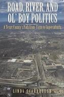 Road, River, and Ol' Boy Politics di Linda Scarbrough edito da Texas State Historical Association