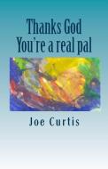 Thanks God: You're a Real Pal di Joe Curtis edito da FIRST RETURN PR