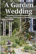 A Garden Wedding: Creating a Lovely Landscape for Your Ceremony or Reception di C. L. Fornari edito da Paraphyses Press