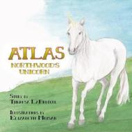 Atlas: Northwood's Unicorn di Theresa Labrecque edito da Fairy Farm Books