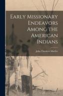 Early Missionary Endeavors Among the American Indians di John Theodore Mueller edito da LIGHTNING SOURCE INC