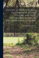History of West Virginia, old and new, in one Volume, and West Virginia Biography, in two Additional Volumes: V.1 di James Morton Callahan edito da LEGARE STREET PR