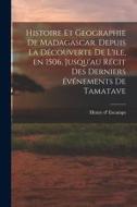 Histoire et geographie de Madagascar. Depuis la découverte de l'ile, en 1506, jusqu'au récit des derniers événements de Tamatave edito da LEGARE STREET PR