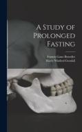 A Study of Prolonged Fasting di Francis Gano Benedict, Harry Winfred Goodall edito da LEGARE STREET PR