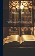 Bible History: Containing the Most Remarkable Events of the Old and New Testaments. to Which Is Added a Compendium of Church History. di Richard Gilmour edito da LEGARE STREET PR