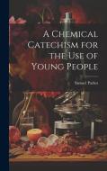 A Chemical Catechism for the Use of Young People di Samuel Parkes edito da LEGARE STREET PR