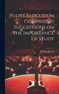 Pulpit Elocution Comprising Suggestions on the Importance of Study di William Russell edito da LEGARE STREET PR