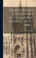 Compte Rendu [du] Congrès Ecclésiastique De Reims, [août 1896]... di Jules Lemire edito da LEGARE STREET PR