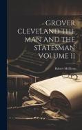 Grover Cleveland the Man and the Statesman Volume II di Robert Mcelroy edito da LEGARE STREET PR