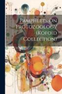 Pamphlets On Protozoology (Kofoid Collection) di Anonymous edito da LEGARE STREET PR