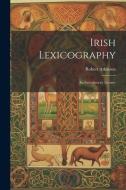 Irish Lexicography: An Introductory Lecture di Robert Atkinson edito da LEGARE STREET PR