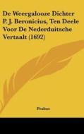de Weergalooze Dichter P. J. Beronicius, Ten Deele Voor de Nederduitsche Vertaalt (1692) di Prabus edito da Kessinger Publishing