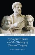 Lycurgan Athens and the Making of Classical Tragedy di Johanna Hanink edito da Cambridge University Press