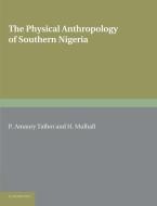 The Physical Anthropology of Southern Nigeria di P. Amaury Talbot, H. Mulhall, Percy Amaury Talbot edito da Cambridge University Press