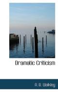 Dramatic Criticism di A B Walkley edito da Bibliolife