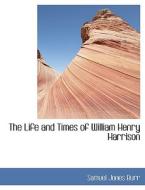 The Life and Times of William Henry Harrison di Samuel Jones Burr edito da BiblioLife