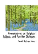 Conversations On Religious Subjects, And Familiar Dialogues di Samuel MacPherson Janney edito da Bibliolife