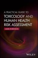 A Practical Guide to Toxicology and Human Health Risk Assessment di Laura Robinson edito da Wiley-Blackwell
