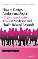 How to Design, Analyse and Report Cluster Randomised Trials in Medicine and Health Related Research di Michael J. Campbell edito da Wiley-Blackwell