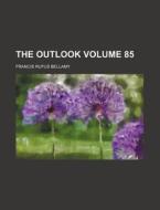 The Outlook Volume 85 di Francis Rufus Bellamy edito da Rarebooksclub.com