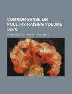 Common Sense on Poultry Raising Volume 58-70 di Myrtle Wilcoxon edito da Rarebooksclub.com
