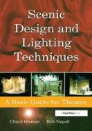 Scenic Design and Lighting Techniques: A Basic Guide for Theatre di Rob Napoli, Chuck Gloman edito da FOCAL PR