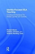 Identity-Focused ELA Teaching di Richard Beach, Anthony Johnston, Amanda Haertling Thein, Richard W. Beach edito da Taylor & Francis Ltd