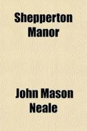 Shepperton Manor di John Mason Neale edito da General Books Llc