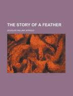 The Story of a Feather di Douglas William Jerrold edito da Rarebooksclub.com