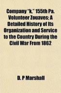 Company K, 155th Pa. Volunteer Zouaves di D. P. Marshall edito da General Books