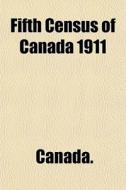 Fifth Census Of Canada 1911 di Canada edito da General Books