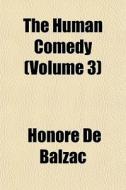The Human Comedy Volume 3 di Honore De Balzac edito da General Books