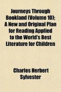 Journeys Through Bookland Volume 10 ; A di Charles Herbert Sylvester edito da General Books